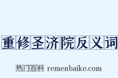 重修圣济院反义词是什么意思的图片